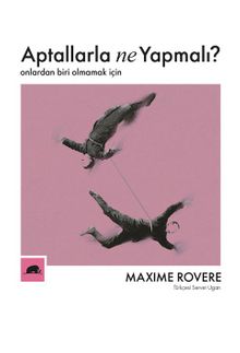 Aptallarla Ne Yapmalı? Onlardan Biri Olmamak İçin - Maxime Rovere