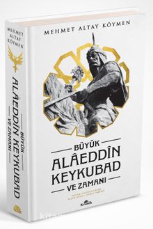 Büyük Alaeddin Keykubad ve Zamanı (Ciltli) - Prof. Dr. Mehmet Altay Köymen