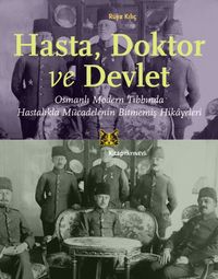 Hasta, Doktor ve Devlet & Osmanlı Modern Tıbbında Hastalıkla Mücadelenin Bitmemiş Hikayeleri