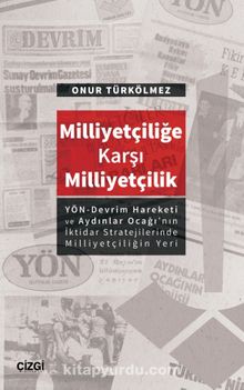 Milliyetçiliğe Karşı Milliyetçilik & (YÖN-Devrim Hareketive Aydınlar Ocağı’nın İktidar Stratejilerinde Milliyetçiliğin Yeri) - Onur Türkölmez