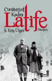 Cumhuriyet Kadını Latife Hanım - Eriş Ülger