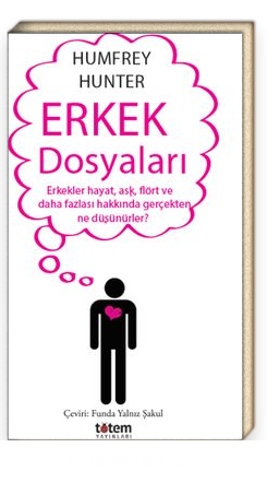 Erkek Dosyaları<br/>Erkekler Hayat, Aşk, Flört ve Daha Fazlası Hakkında Gerçekten Ne Düşünürler