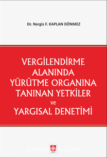 Vergilendirme Alanında Yürütme Organına Tanınan Yetkiler ve Yargısal Denetimi - Dr. Nergis F. Kaplandönmez
