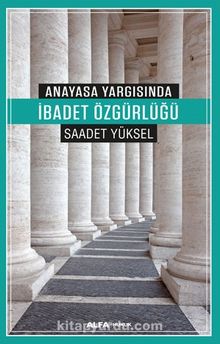 Anayasa Yargısında İbadet Özgürlüğü - Saadet Yüksel