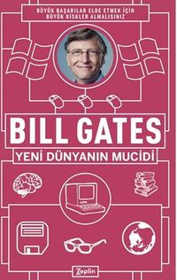 Bill Gates : Yeni Dünyanın Mucidi