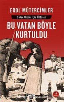 Bu Vatan Böyle Kurtuldu: Onlar Bizim İçin Öldüler - Erol Mütercimler