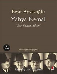 Yahya Kemal & Eve Dönen Adam & Ansiklopedik Biyografi - Beşir Ayvazoğlu