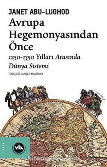 Avrupa Hegemonyasından Önce: 1250-1350 Yılları Arasında Dünya Sistemi - Janet L. Abu-Lughod