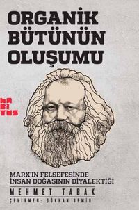 Organik Bütünün Oluşumu & Marx'ın Felsefesinde İnsan Doğasının Diyalektiği