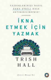 İkna Etmek İçin Yazmak - Trish Hall