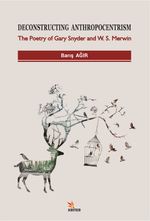Deconstructing Anthropocentrism: The Poetry of Gary Snyder and W. S. Merwin
