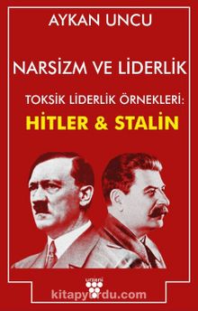 Narsizm ve Liderlik & Toksik Liderlik Örnekleri: Hitler ve Stalin