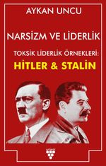 Narsizm ve Liderlik & Toksik Liderlik Örnekleri: Hitler ve Stalin