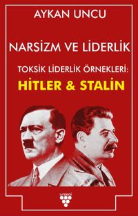 Narsizm ve Liderlik & Toksik Liderlik Örnekleri: Hitler ve Stalin