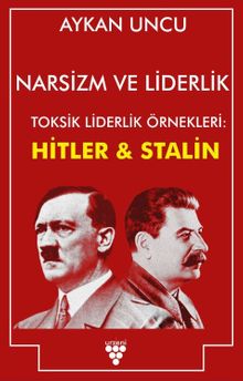 Narsizm ve Liderlik & Toksik Liderlik Örnekleri: Hitler ve Stalin