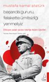 Mustafa Kemal Atat&uuml;rk / Başarıda Gururu, Felakette &Uuml;mitsizliği Yenmeliyiz