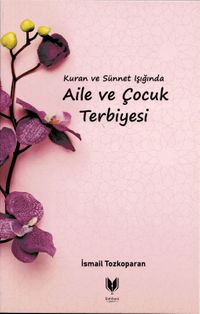Kuran ve Sünnet Işığında Aile ve Çocuk Terbiyesi