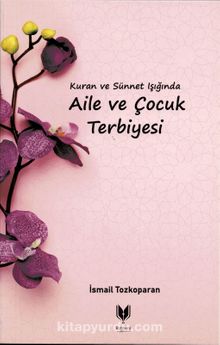 Kuran ve Sünnet Işığında Aile ve Çocuk Terbiyesi - İsmail Tozkoparan