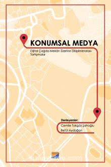 Konumsal Medya & Dijital Çağda Mekan Üzerine Disiplinlerarası Tartışmalar - Bilinmeyen Yazar