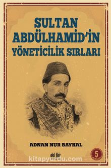 Sultan Abdülhamid’in Yöneticilik Sırları - Adnan Nur Baykal