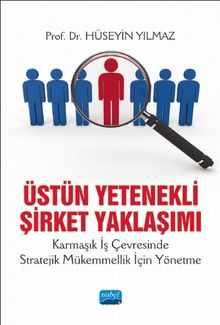 Üstün Yetenekli Şirket Yaklaşımı & Karmaşık İş Çevresinde Stratejik Mükemmellik İçin Yönetme - Prof. Dr. Hüseyin Yılmaz