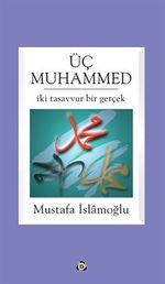 Üç Muhammed & İki Tasavvur Bir Gerçek