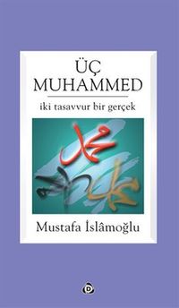 Üç Muhammed & İki Tasavvur Bir Gerçek