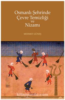 Osmanlı Şehrinde Çevre Temizliği ve Nizamı - Mehmet Güneş
