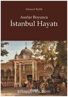 Asırlar Boyunca İstanbul Hayatı - Ahmet Refik Altınay