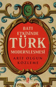 Batı Etkisinde Türk Modernleşmesi - Arif Olgun Közleme