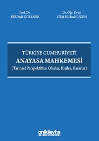 Türkiye Cumhuriyeti Anayasa Mahkemesi (Tarihsel Perspektiften Olaylar, Kişiler, Kararlar)