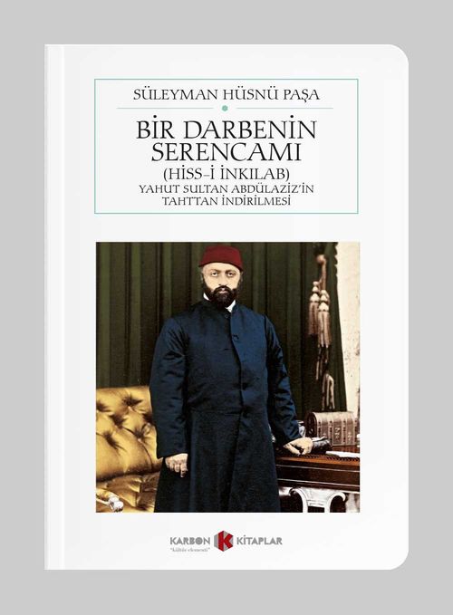 Bir Darbenin Serencamı (Hiss-i İnkılab) Yahut Sultan Abdülaziz'in Tahttan İndirilmesi (Cep Boy)  (Tam Metin)