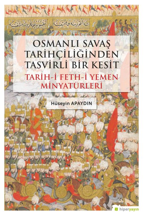Osmanlı Savaş Tarihçiliğinden Tasvirli Bir Kesit Tarih-i Feth-i Yemen Minyatürleri