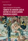 Sağlık Sosyolojisinin İlk Kaynakları T&uuml;rkiye'de Modern Sağlık Eğitimi ve Hizmetlerinin Kurumsallaşması