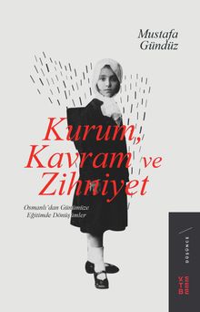 Kurum, Kavram ve Zihniyet & Osmanlı'dan Günümüze Eğitimde Dönüşümler