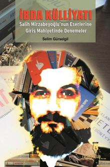 İbda Külliyatı & Salih Mirzabeyoğlu'nun Eserlerine Giriş Mahiyetinde Denemeler