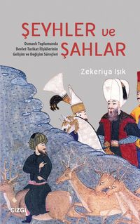 Şeyhler ve Şahlar & Osmanlı Toplumunda Devlet-Tarikat İlişkilerinin Gelişim ve Değişim Süreçleri