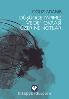 Düşünce Yapımız ve Demokrasi Üzerine Notlar - Oğuz Adanır