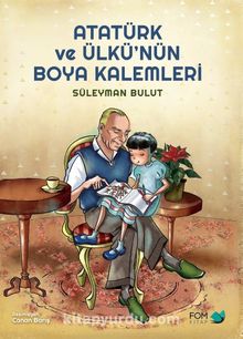 Atatürk ve Ülkü’nün Boya Kalemleri - Süleyman Bulut