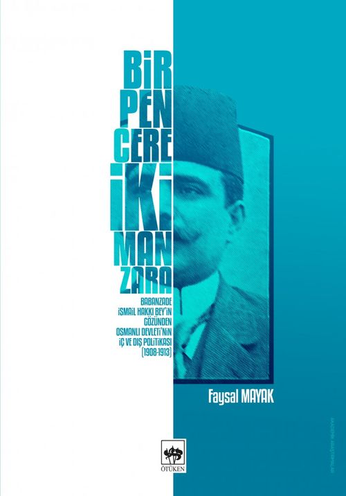 Bir Pencere İki Manzara & Babanzade İsmail Hakkı Bey'in Gözünden Osmanlı Devleti'nin İç ve Dış Politikası (1908-1913)