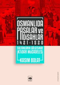 Osmanlıda Paşalar ve Padişahlar (1421-1520) & Sultanların Gölgesinde İktidar Mücadelesi