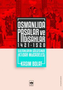 Osmanlıda Paşalar ve Padişahlar (1421-1520) & Sultanların Gölgesinde İktidar Mücadelesi