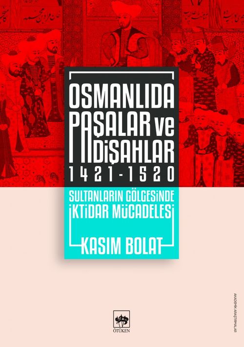 Osmanlıda Paşalar ve Padişahlar (1421-1520) & Sultanların Gölgesinde İktidar Mücadelesi