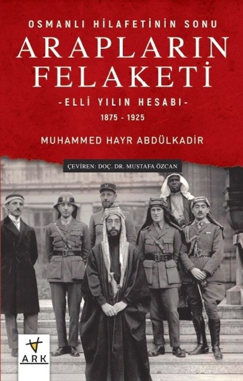Osmanlı Hilafetinin Sonu Arapların Felaketi & Elli Yılın Hesabı (1875-1925)