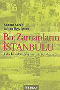 Bir Zamanların İstanbulu & Eski İstanbul Yaşayışı ve Folkloru