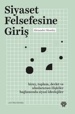 Siyaset Felsefesine Giriş & Birey, Toplum, Devlet ve Uluslararası İlişkiler Bağlamında Siyasi İdeolojiler