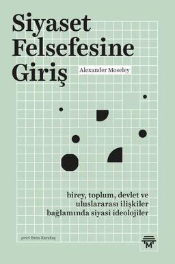 Siyaset Felsefesine Giriş & Birey, Toplum, Devlet ve Uluslararası İlişkiler Bağlamında Siyasi İdeolojiler