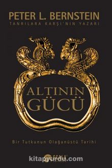 Altının Gücü & Bir Tutkunun Olağanüstü Tarihi - Peter L. Bernstein