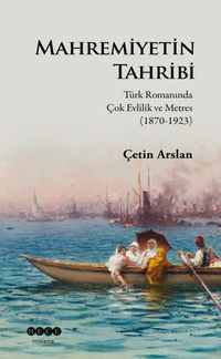 Mahremiyetin Tahribi & Türk Romanında Çok Evlilik ve Metres (1870-1923) 