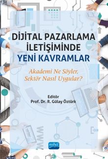 Dijital Pazarlama İletişiminde Yeni Kavramlar & Akademi Ne Söyler, Sektör Nasıl Uygular?